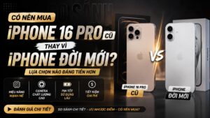 Có nên mua iPhone 16 Pro cũ thay vì iPhone đời mới? | Tâm Đức Mobile